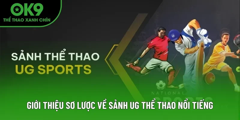 Giới thiệu sơ lược về sảnh thể thao UG nổi tiếng
